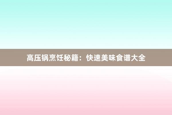 高压锅烹饪秘籍：快速美味食谱大全