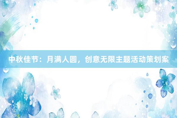 中秋佳节：月满人圆，创意无限主题活动策划案